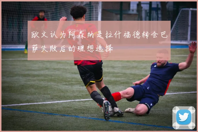 欧文认为阿森纳是拉什福德转会巴萨失败后的理想选择