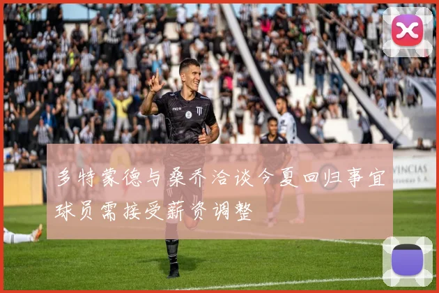多特蒙德与桑乔洽谈今夏回归事宜球员需接受薪资调整