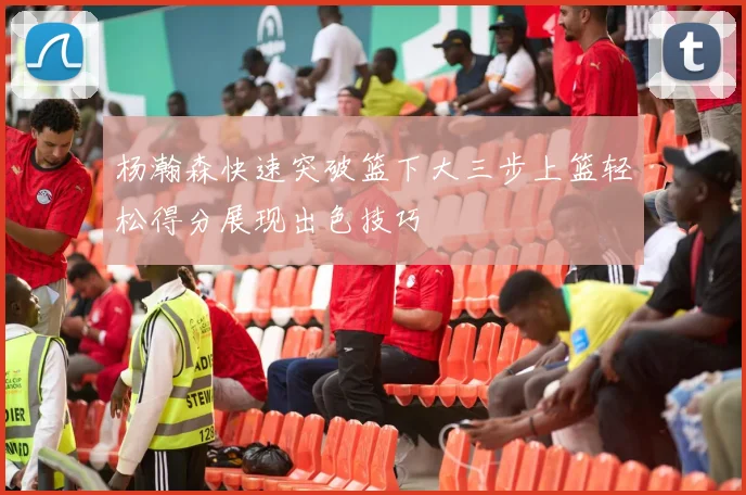 杨瀚森快速突破篮下大三步上篮轻松得分展现出色技巧