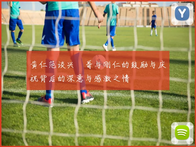 黄仁范谈兴慜哥与刚仁的鼓励与庆祝背后的深意与感激之情